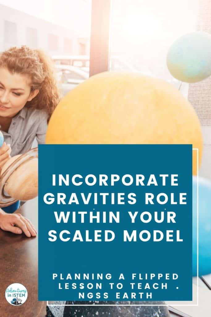 incorporate gravities role within your scaled model when planning a flipped lesson to teach NGSS Earth science