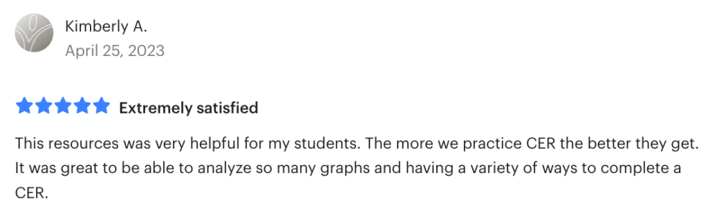 This resource was very helpful for my students. The more we practice CER the better they get. It was great to be able to analyze so many graphs and having a variety of ways to complete the CER.