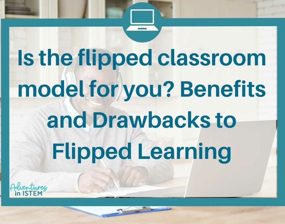 is the flipped classroom model for you? benefits and drawbacks to the flipped classroom model