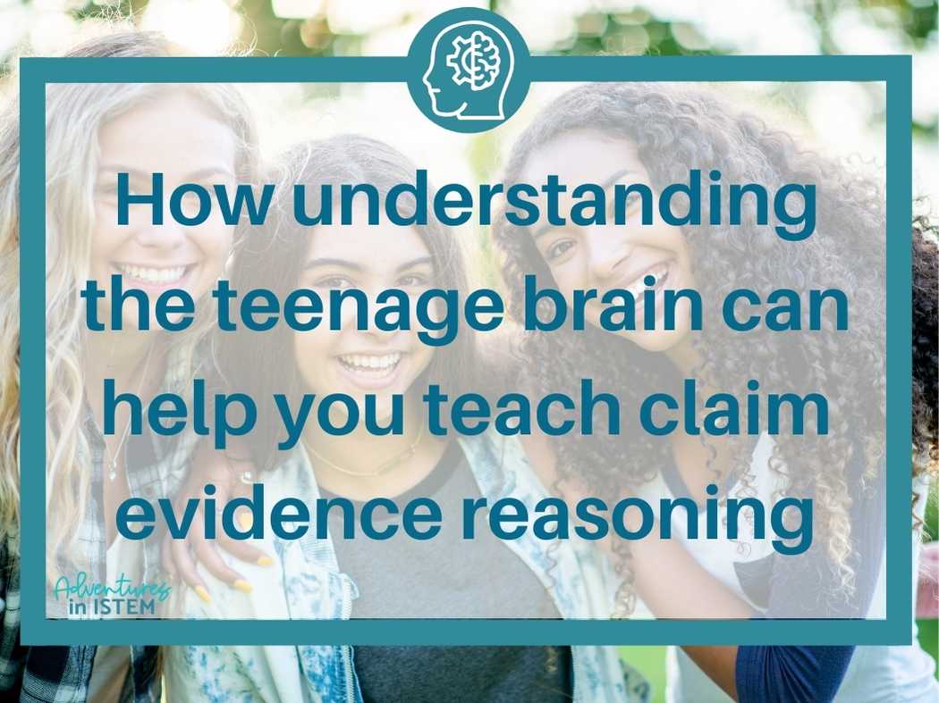 How understanding the teenage brain can help you teach claim evidence reasoning